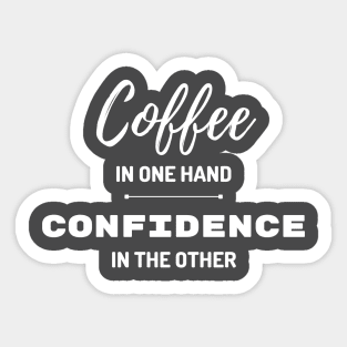 Coffee in One Hand, Confidence in the Other Sticker